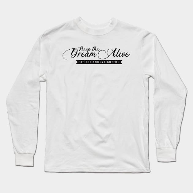 Keep the Dream Alive. Hit the Snooze Button Long Sleeve T-Shirt by The Lucid Frog